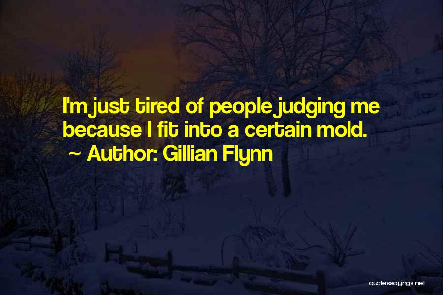 Gillian Flynn Quotes: I'm Just Tired Of People Judging Me Because I Fit Into A Certain Mold.