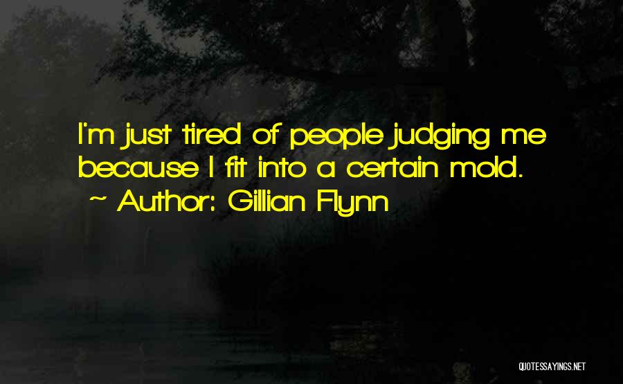 Gillian Flynn Quotes: I'm Just Tired Of People Judging Me Because I Fit Into A Certain Mold.