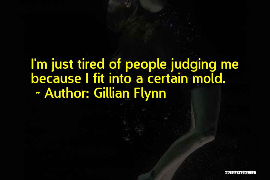 Gillian Flynn Quotes: I'm Just Tired Of People Judging Me Because I Fit Into A Certain Mold.