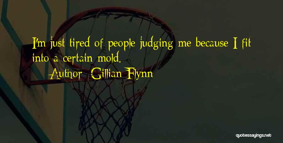 Gillian Flynn Quotes: I'm Just Tired Of People Judging Me Because I Fit Into A Certain Mold.