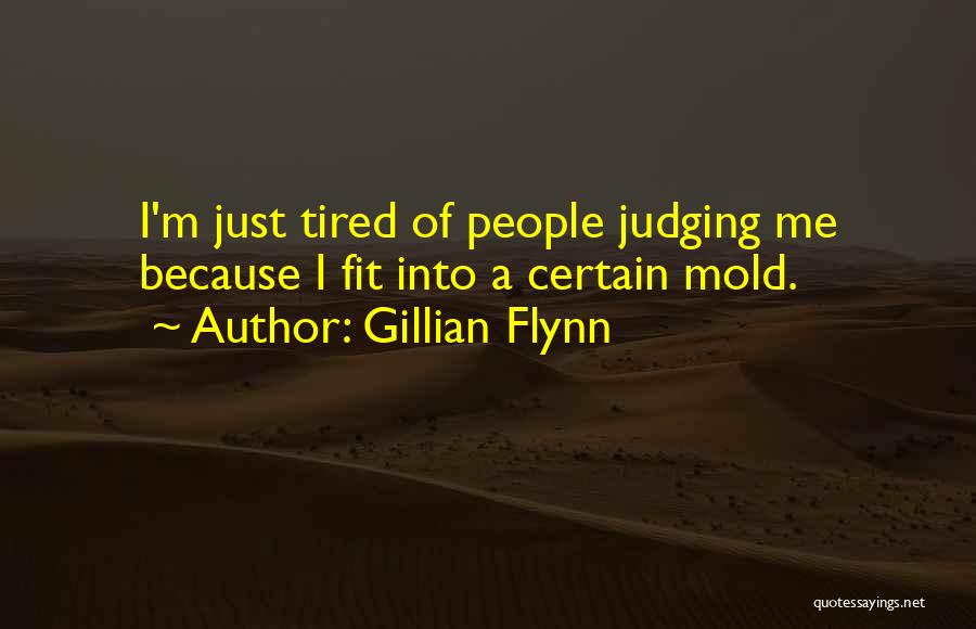 Gillian Flynn Quotes: I'm Just Tired Of People Judging Me Because I Fit Into A Certain Mold.