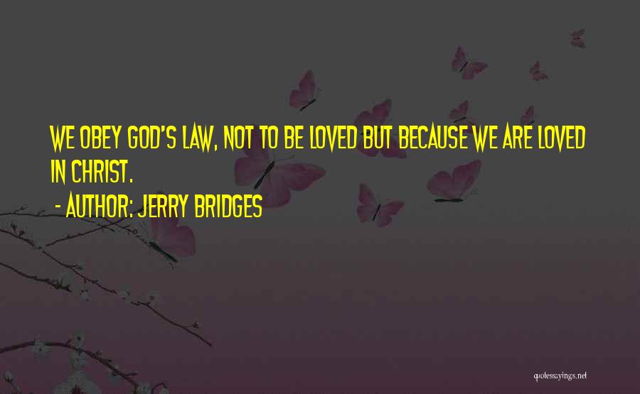 Jerry Bridges Quotes: We Obey God's Law, Not To Be Loved But Because We Are Loved In Christ.
