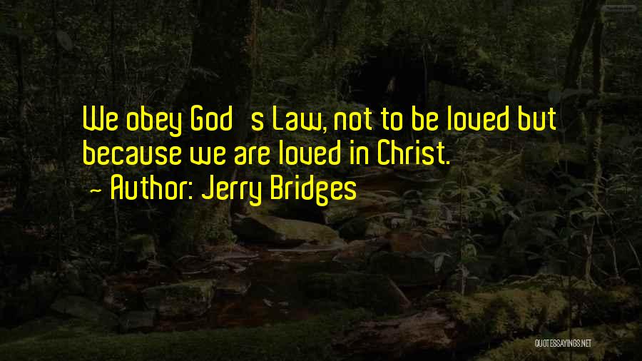 Jerry Bridges Quotes: We Obey God's Law, Not To Be Loved But Because We Are Loved In Christ.