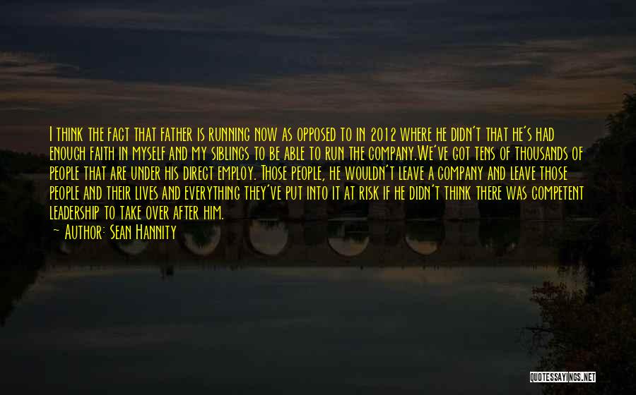 Sean Hannity Quotes: I Think The Fact That Father Is Running Now As Opposed To In 2012 Where He Didn't That He's Had