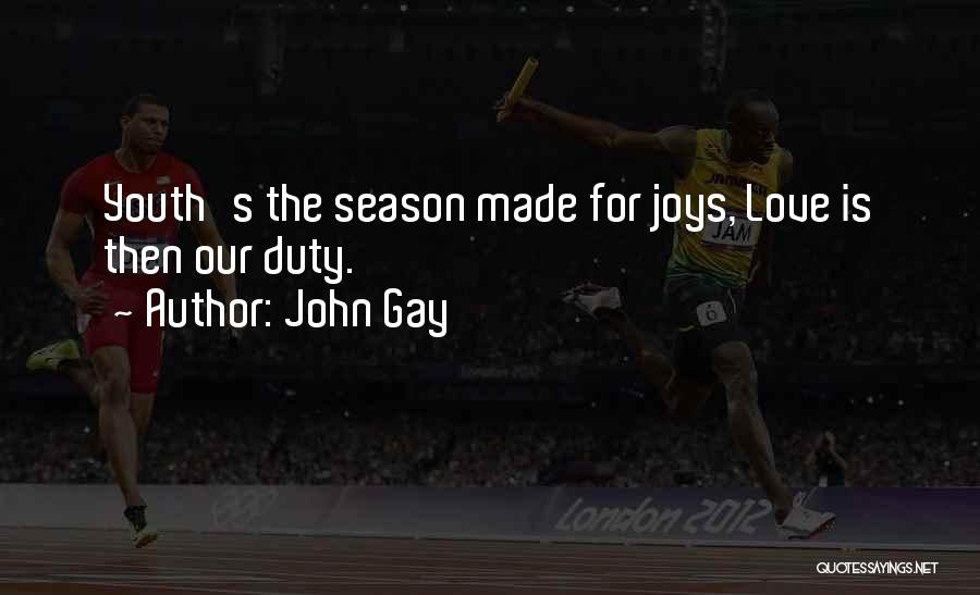 John Gay Quotes: Youth's The Season Made For Joys, Love Is Then Our Duty.