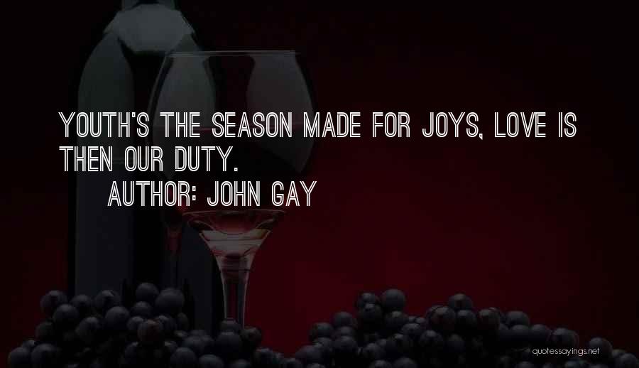 John Gay Quotes: Youth's The Season Made For Joys, Love Is Then Our Duty.