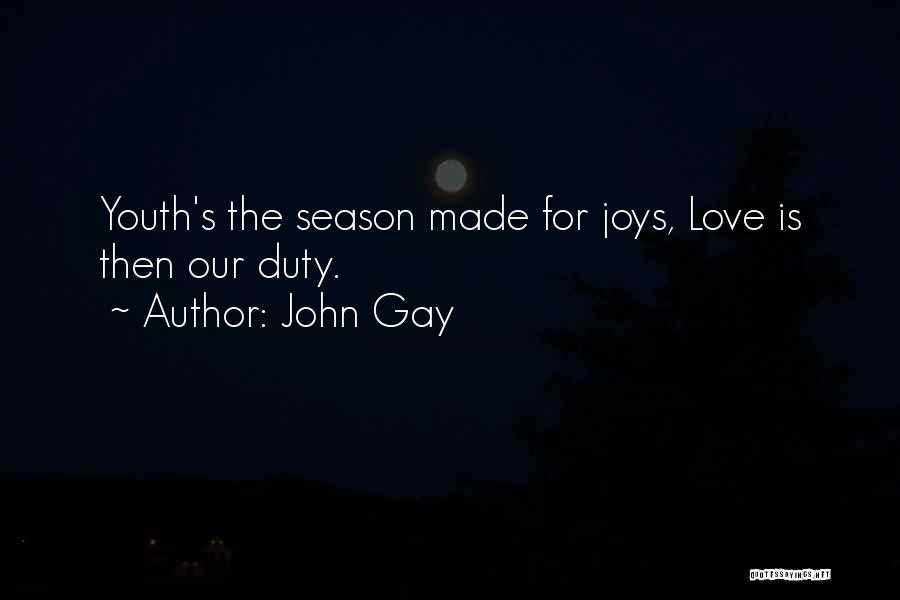 John Gay Quotes: Youth's The Season Made For Joys, Love Is Then Our Duty.