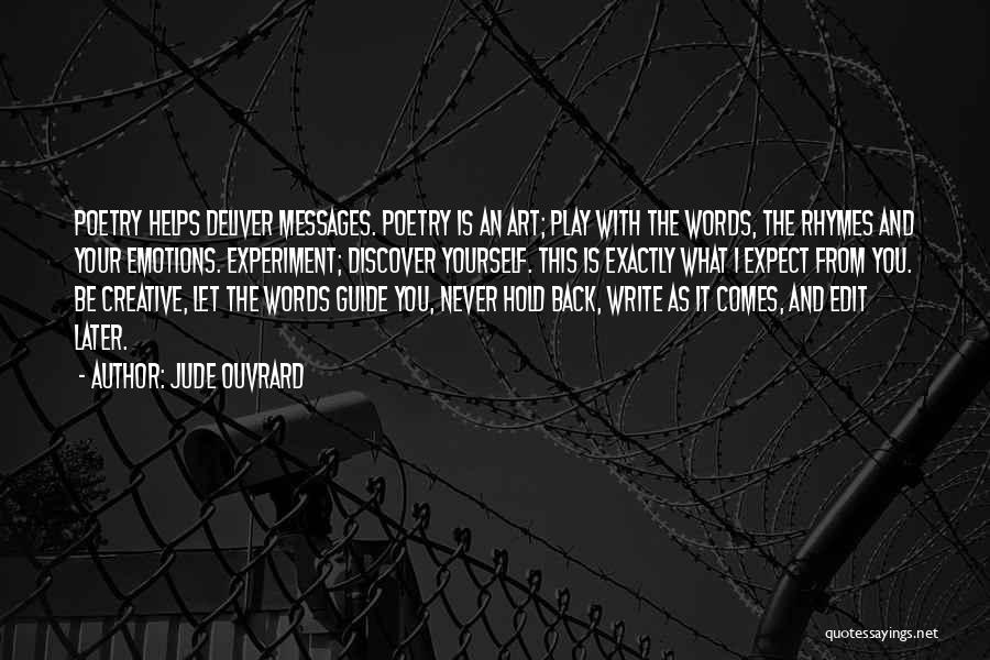 Jude Ouvrard Quotes: Poetry Helps Deliver Messages. Poetry Is An Art; Play With The Words, The Rhymes And Your Emotions. Experiment; Discover Yourself.