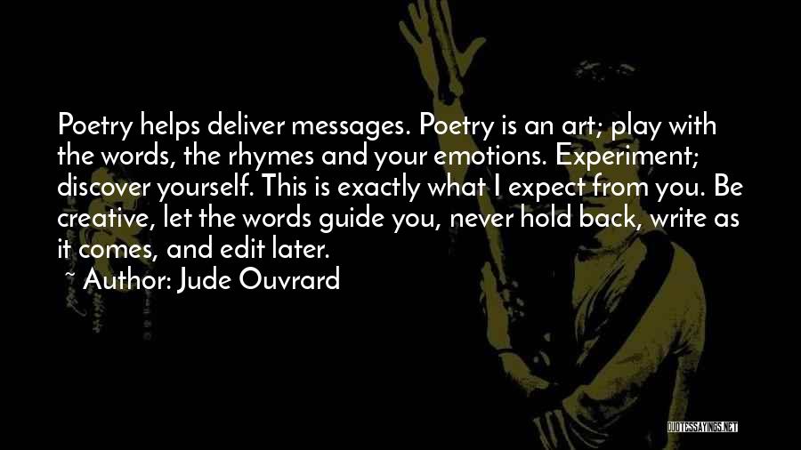 Jude Ouvrard Quotes: Poetry Helps Deliver Messages. Poetry Is An Art; Play With The Words, The Rhymes And Your Emotions. Experiment; Discover Yourself.