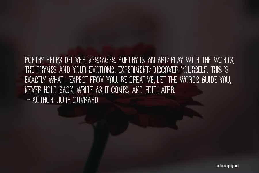 Jude Ouvrard Quotes: Poetry Helps Deliver Messages. Poetry Is An Art; Play With The Words, The Rhymes And Your Emotions. Experiment; Discover Yourself.