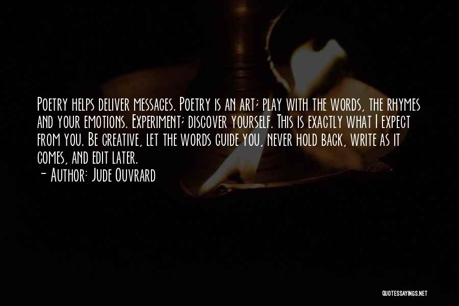 Jude Ouvrard Quotes: Poetry Helps Deliver Messages. Poetry Is An Art; Play With The Words, The Rhymes And Your Emotions. Experiment; Discover Yourself.