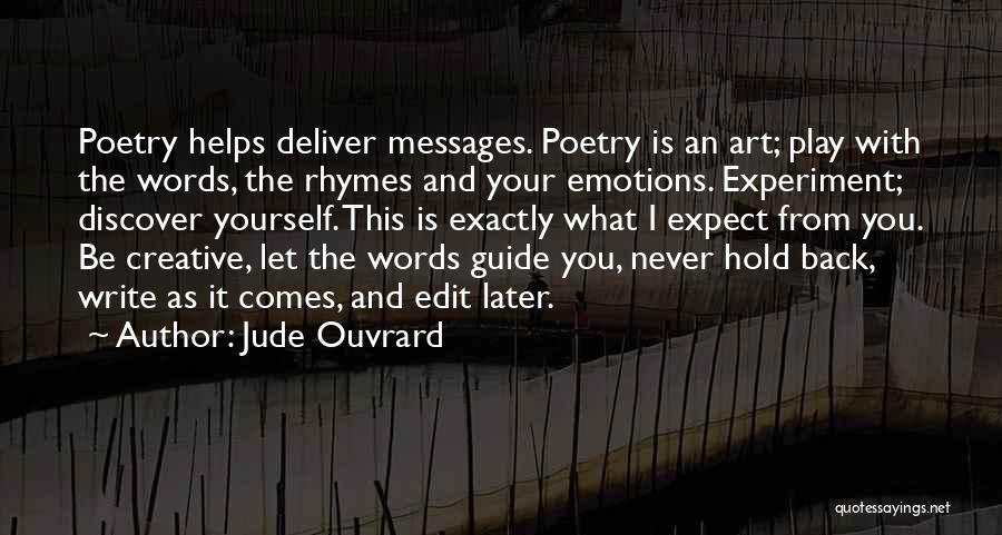 Jude Ouvrard Quotes: Poetry Helps Deliver Messages. Poetry Is An Art; Play With The Words, The Rhymes And Your Emotions. Experiment; Discover Yourself.