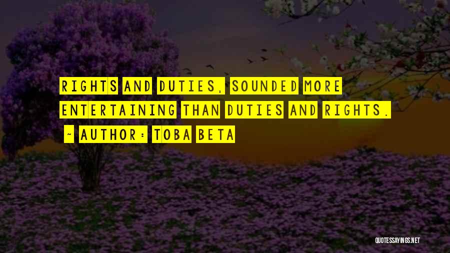 Toba Beta Quotes: Rights And Duties, Sounded More Entertaining Than Duties And Rights.