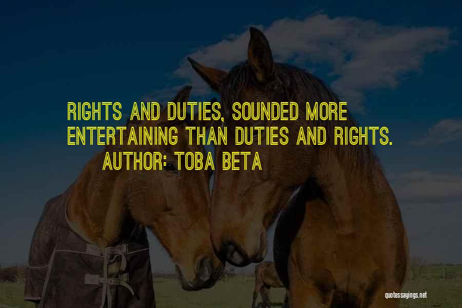 Toba Beta Quotes: Rights And Duties, Sounded More Entertaining Than Duties And Rights.