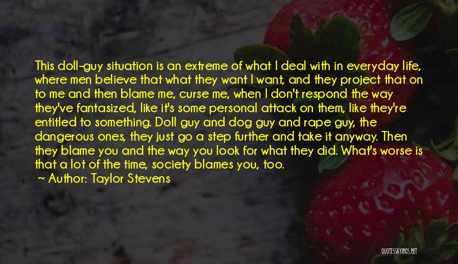 Taylor Stevens Quotes: This Doll-guy Situation Is An Extreme Of What I Deal With In Everyday Life, Where Men Believe That What They