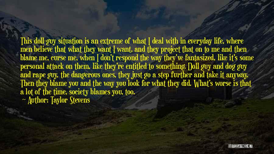 Taylor Stevens Quotes: This Doll-guy Situation Is An Extreme Of What I Deal With In Everyday Life, Where Men Believe That What They