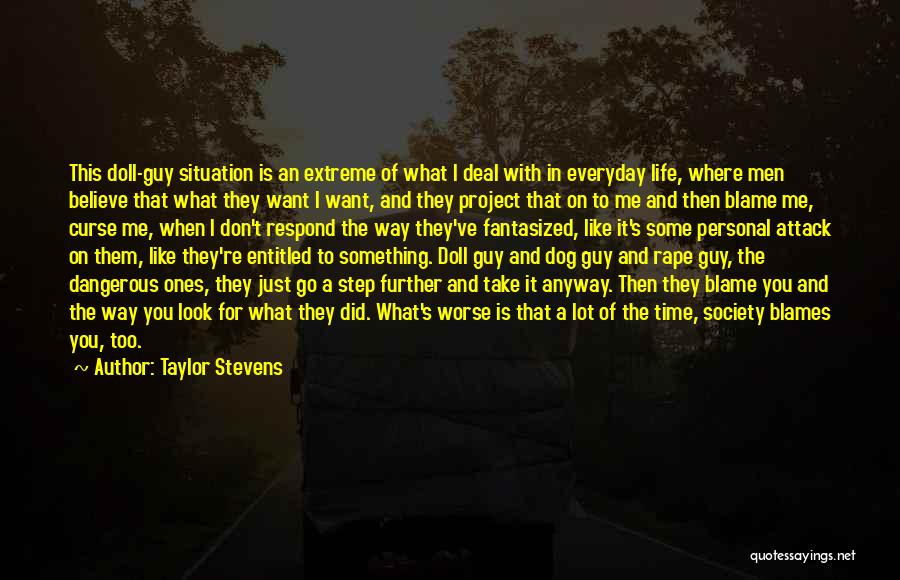 Taylor Stevens Quotes: This Doll-guy Situation Is An Extreme Of What I Deal With In Everyday Life, Where Men Believe That What They