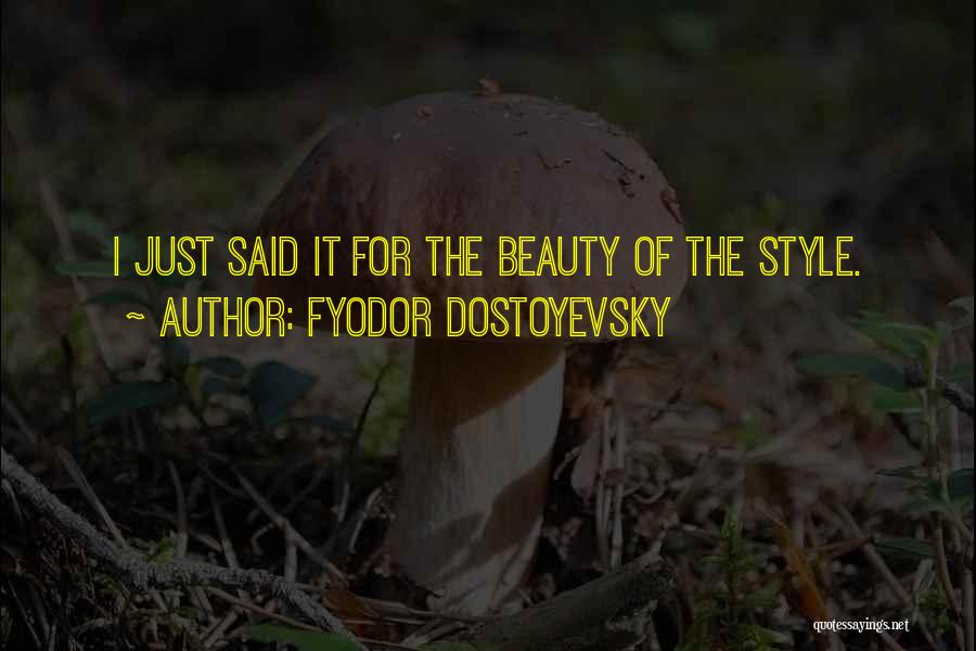 Fyodor Dostoyevsky Quotes: I Just Said It For The Beauty Of The Style.