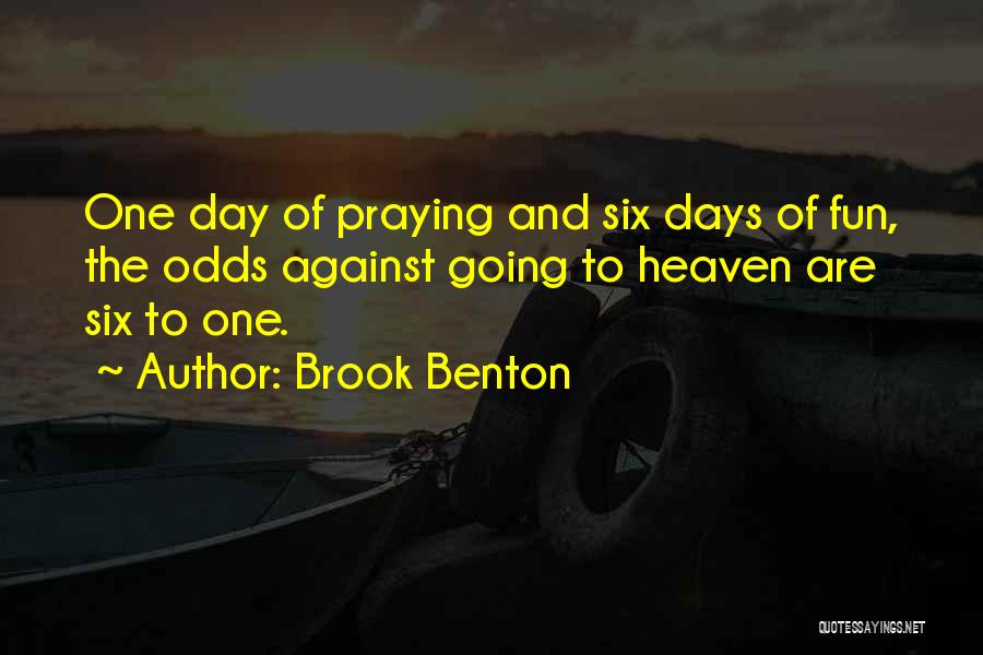 Brook Benton Quotes: One Day Of Praying And Six Days Of Fun, The Odds Against Going To Heaven Are Six To One.