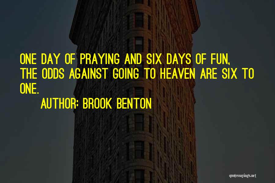 Brook Benton Quotes: One Day Of Praying And Six Days Of Fun, The Odds Against Going To Heaven Are Six To One.