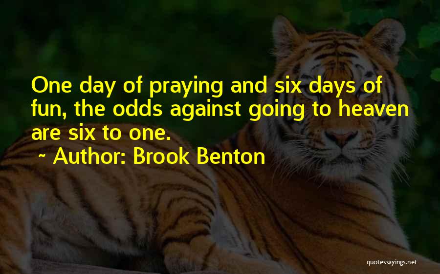 Brook Benton Quotes: One Day Of Praying And Six Days Of Fun, The Odds Against Going To Heaven Are Six To One.