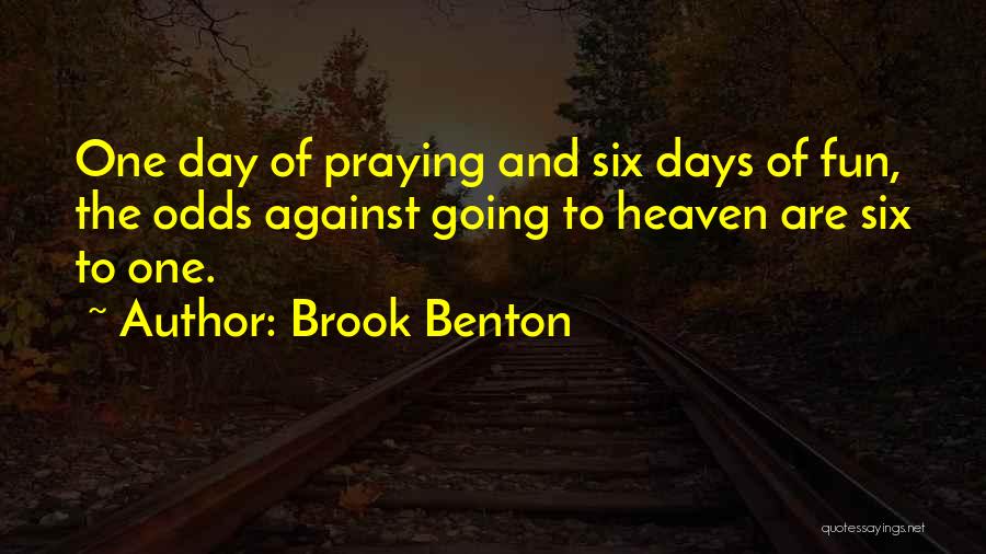 Brook Benton Quotes: One Day Of Praying And Six Days Of Fun, The Odds Against Going To Heaven Are Six To One.