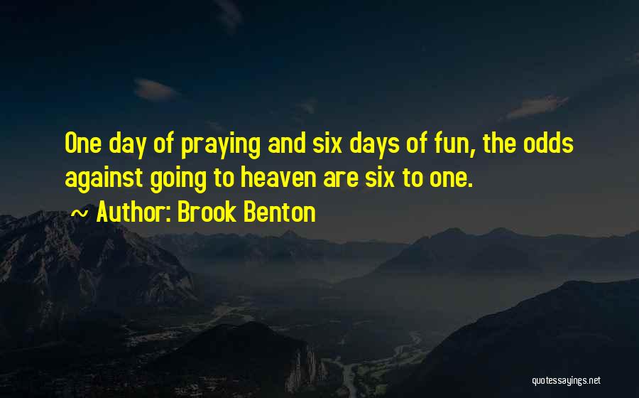 Brook Benton Quotes: One Day Of Praying And Six Days Of Fun, The Odds Against Going To Heaven Are Six To One.