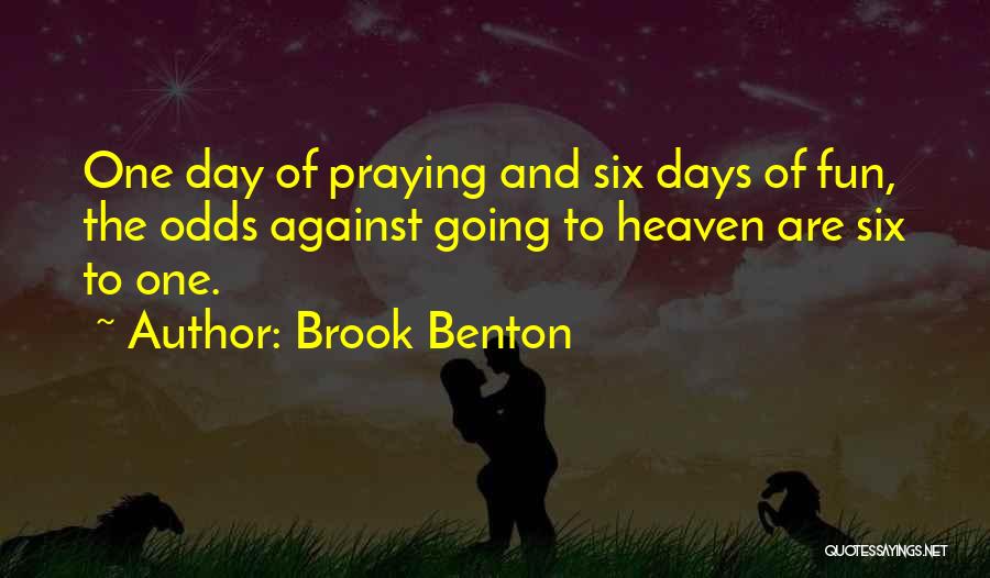 Brook Benton Quotes: One Day Of Praying And Six Days Of Fun, The Odds Against Going To Heaven Are Six To One.