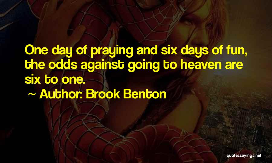 Brook Benton Quotes: One Day Of Praying And Six Days Of Fun, The Odds Against Going To Heaven Are Six To One.