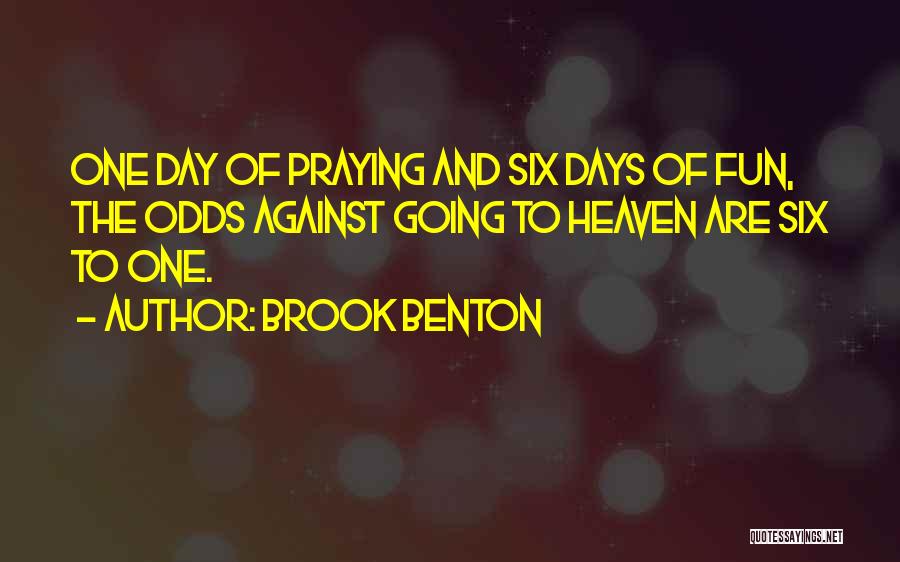 Brook Benton Quotes: One Day Of Praying And Six Days Of Fun, The Odds Against Going To Heaven Are Six To One.