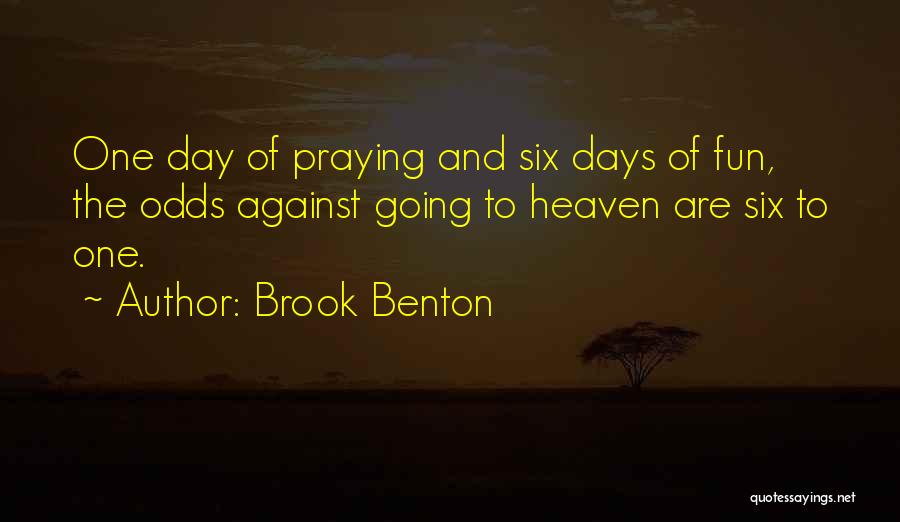 Brook Benton Quotes: One Day Of Praying And Six Days Of Fun, The Odds Against Going To Heaven Are Six To One.