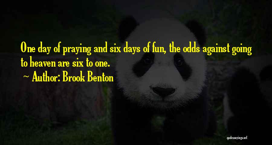 Brook Benton Quotes: One Day Of Praying And Six Days Of Fun, The Odds Against Going To Heaven Are Six To One.