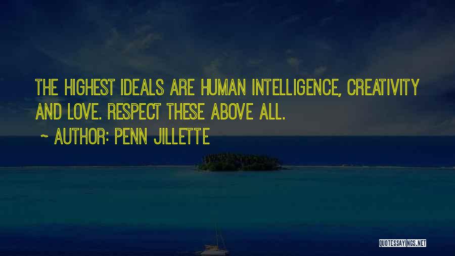 Penn Jillette Quotes: The Highest Ideals Are Human Intelligence, Creativity And Love. Respect These Above All.