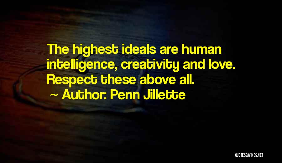 Penn Jillette Quotes: The Highest Ideals Are Human Intelligence, Creativity And Love. Respect These Above All.