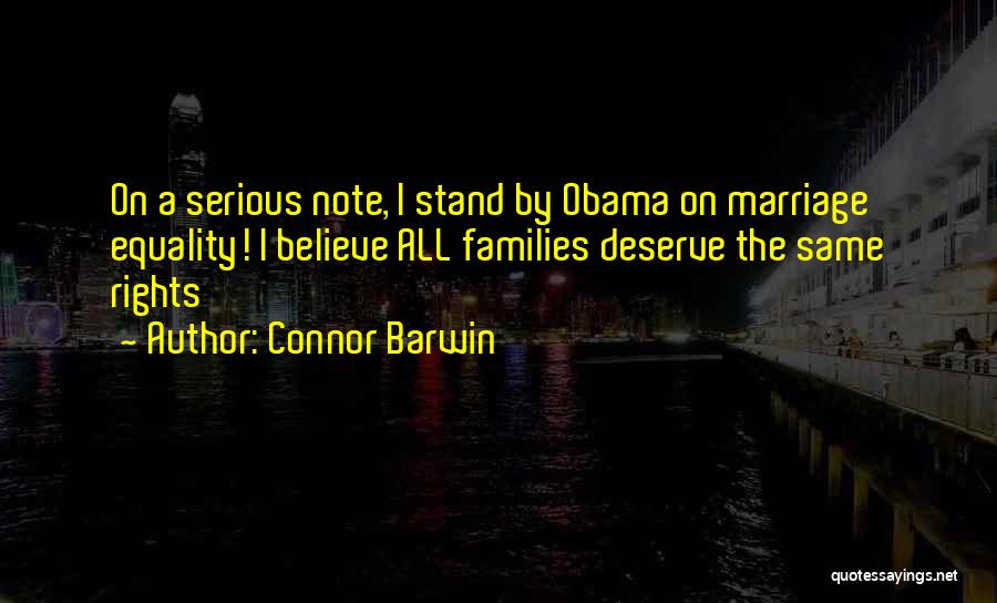 Connor Barwin Quotes: On A Serious Note, I Stand By Obama On Marriage Equality! I Believe All Families Deserve The Same Rights