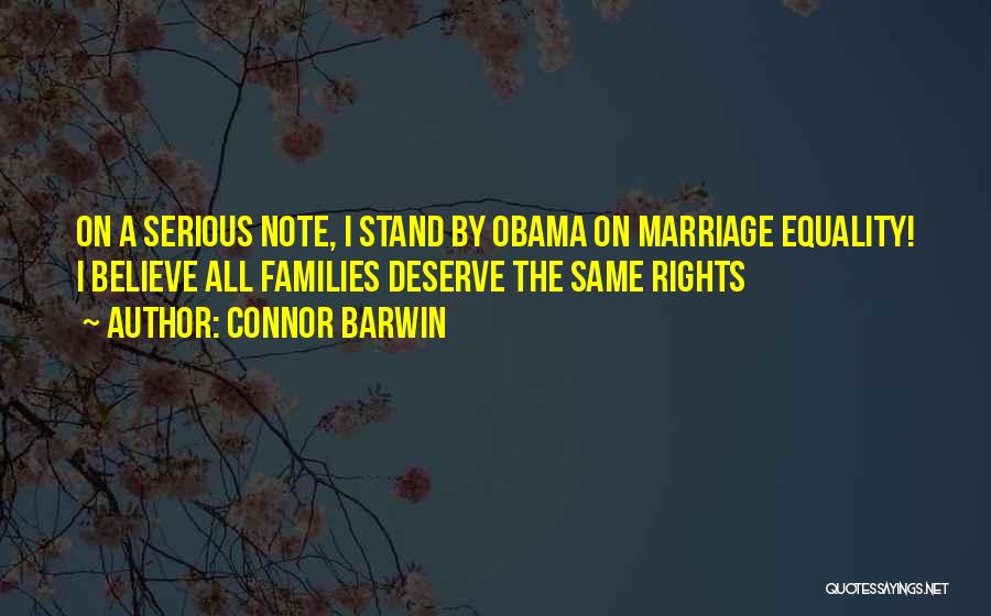 Connor Barwin Quotes: On A Serious Note, I Stand By Obama On Marriage Equality! I Believe All Families Deserve The Same Rights