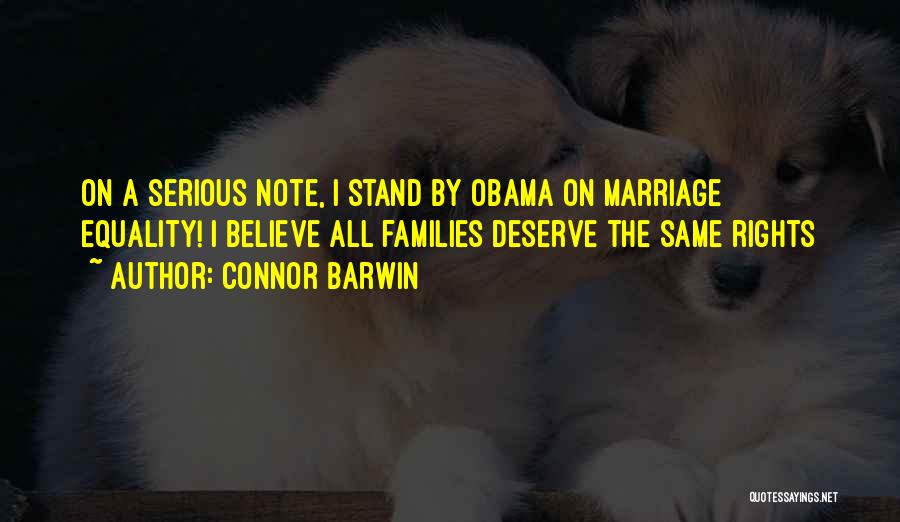 Connor Barwin Quotes: On A Serious Note, I Stand By Obama On Marriage Equality! I Believe All Families Deserve The Same Rights