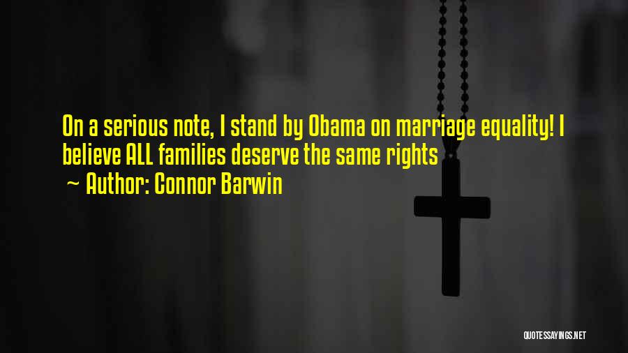 Connor Barwin Quotes: On A Serious Note, I Stand By Obama On Marriage Equality! I Believe All Families Deserve The Same Rights