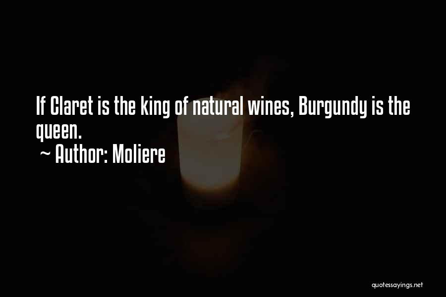 Moliere Quotes: If Claret Is The King Of Natural Wines, Burgundy Is The Queen.