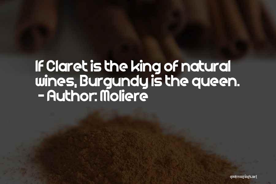 Moliere Quotes: If Claret Is The King Of Natural Wines, Burgundy Is The Queen.