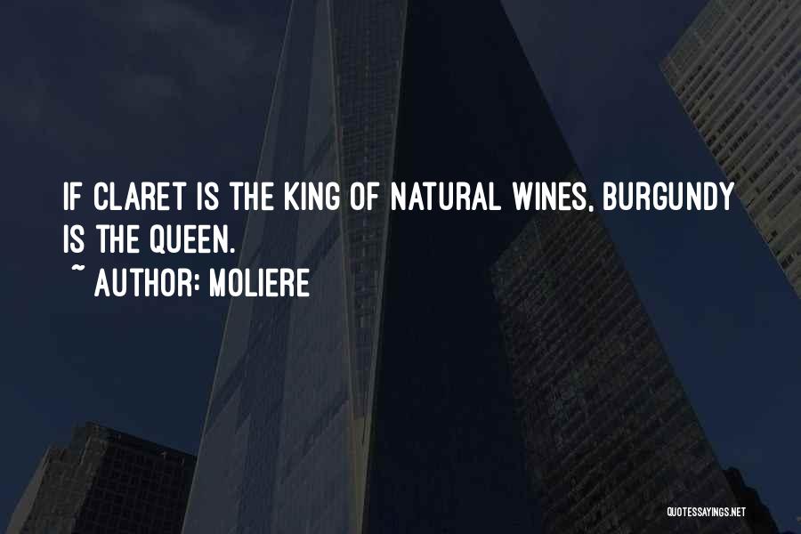 Moliere Quotes: If Claret Is The King Of Natural Wines, Burgundy Is The Queen.