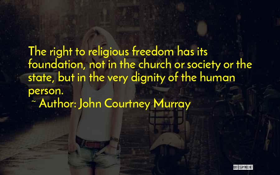 John Courtney Murray Quotes: The Right To Religious Freedom Has Its Foundation, Not In The Church Or Society Or The State, But In The