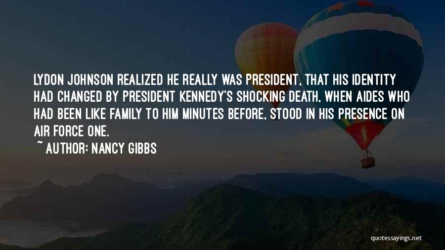 Nancy Gibbs Quotes: Lydon Johnson Realized He Really Was President, That His Identity Had Changed By President Kennedy's Shocking Death, When Aides Who