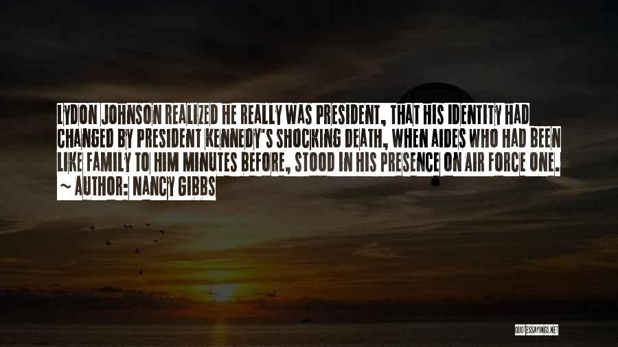 Nancy Gibbs Quotes: Lydon Johnson Realized He Really Was President, That His Identity Had Changed By President Kennedy's Shocking Death, When Aides Who