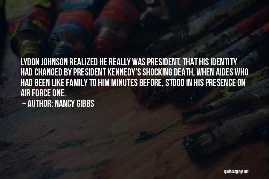 Nancy Gibbs Quotes: Lydon Johnson Realized He Really Was President, That His Identity Had Changed By President Kennedy's Shocking Death, When Aides Who