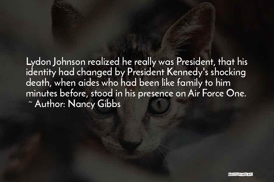 Nancy Gibbs Quotes: Lydon Johnson Realized He Really Was President, That His Identity Had Changed By President Kennedy's Shocking Death, When Aides Who