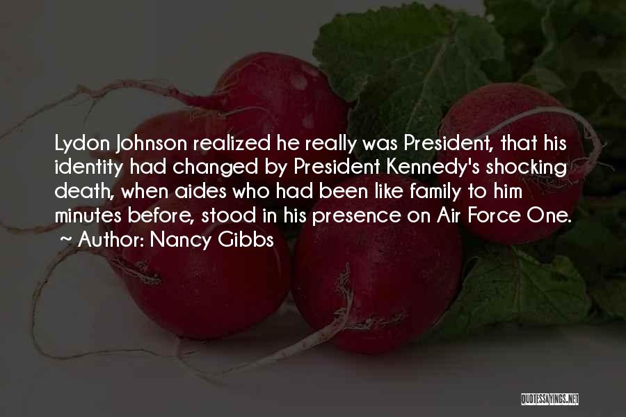 Nancy Gibbs Quotes: Lydon Johnson Realized He Really Was President, That His Identity Had Changed By President Kennedy's Shocking Death, When Aides Who