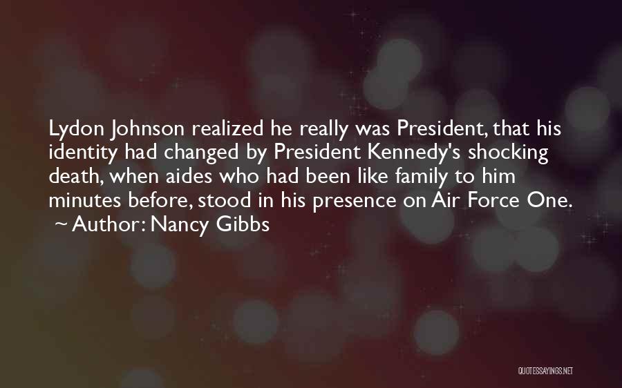 Nancy Gibbs Quotes: Lydon Johnson Realized He Really Was President, That His Identity Had Changed By President Kennedy's Shocking Death, When Aides Who