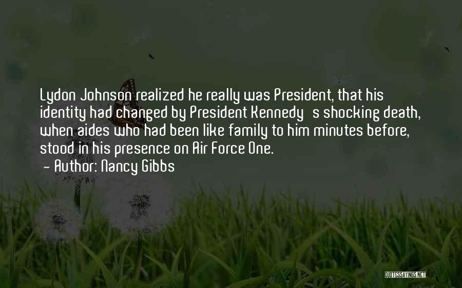 Nancy Gibbs Quotes: Lydon Johnson Realized He Really Was President, That His Identity Had Changed By President Kennedy's Shocking Death, When Aides Who