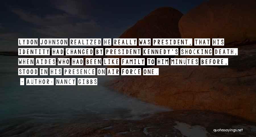 Nancy Gibbs Quotes: Lydon Johnson Realized He Really Was President, That His Identity Had Changed By President Kennedy's Shocking Death, When Aides Who